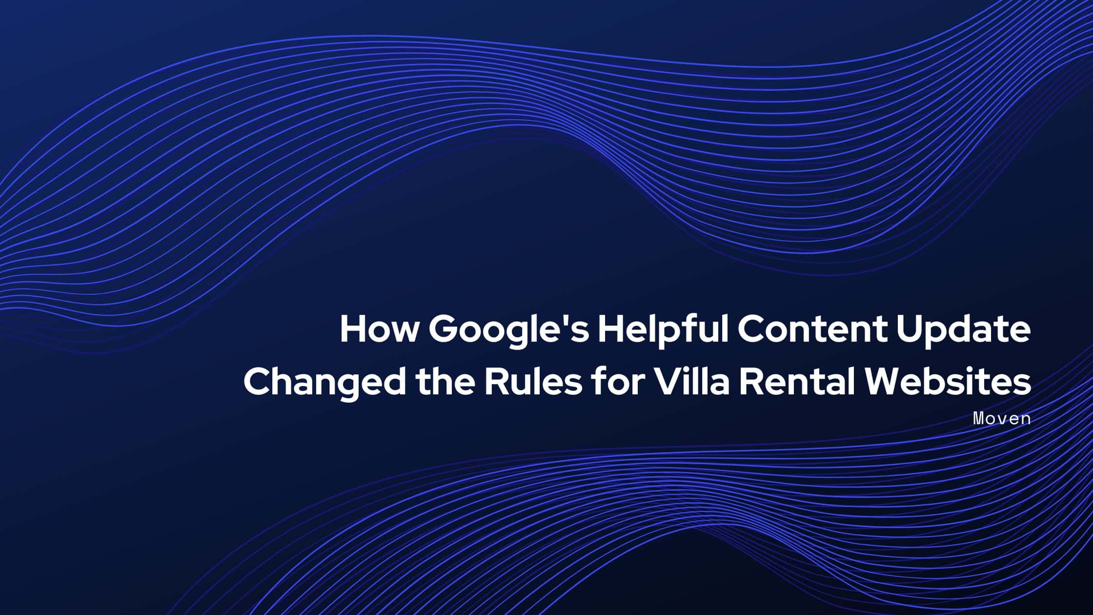 How Google's Helpful Content Update Changed the Rules for Villa Rental Websites