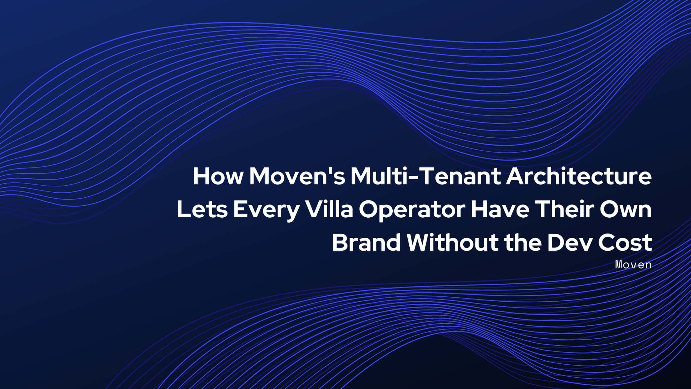 How Moven's Multi-Tenant Architecture Lets Every Villa Operator Have Their Own Brand Without the Dev Cost