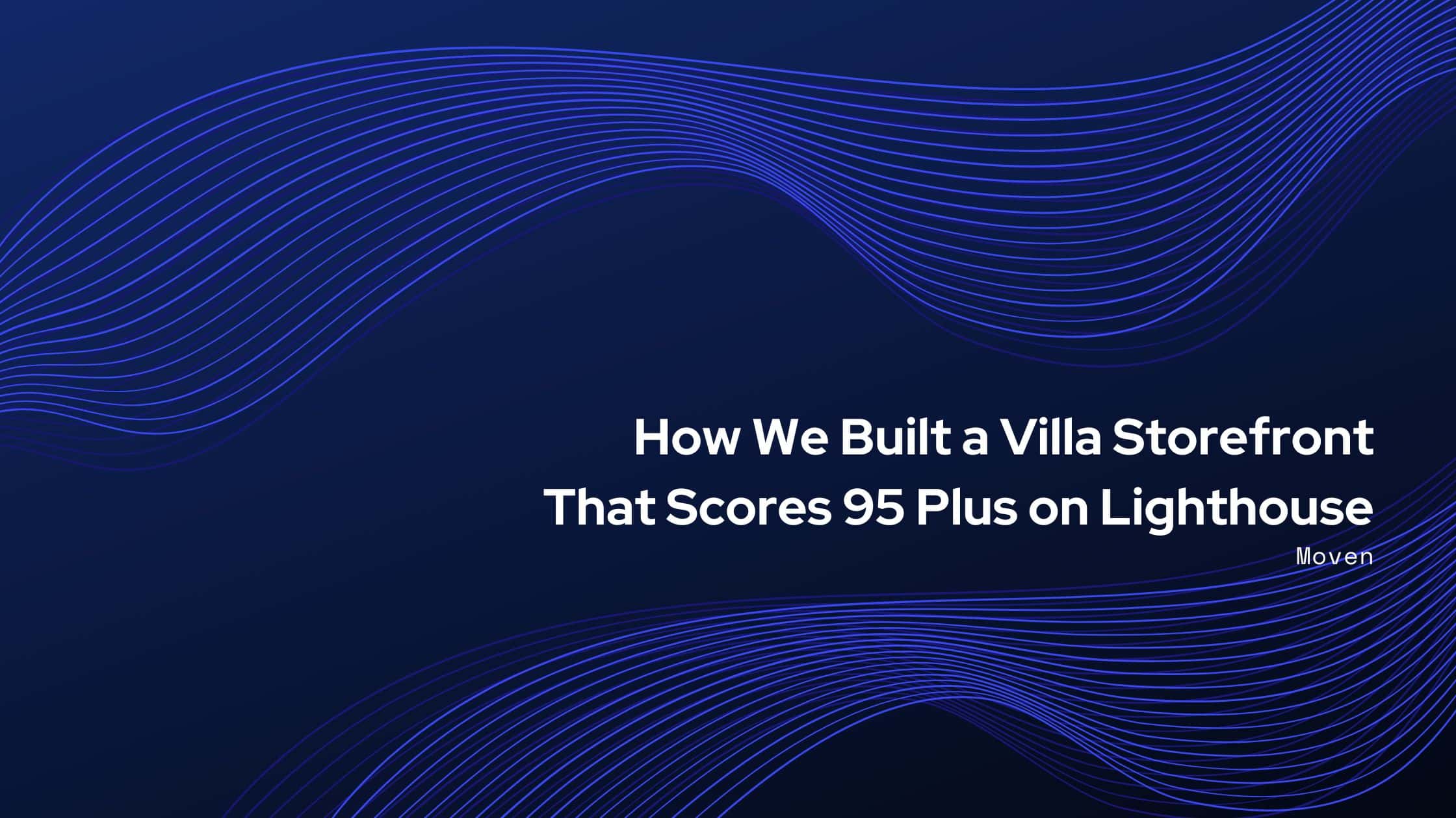 How We Built a Villa Storefront That Scores 95 Plus on Lighthouse