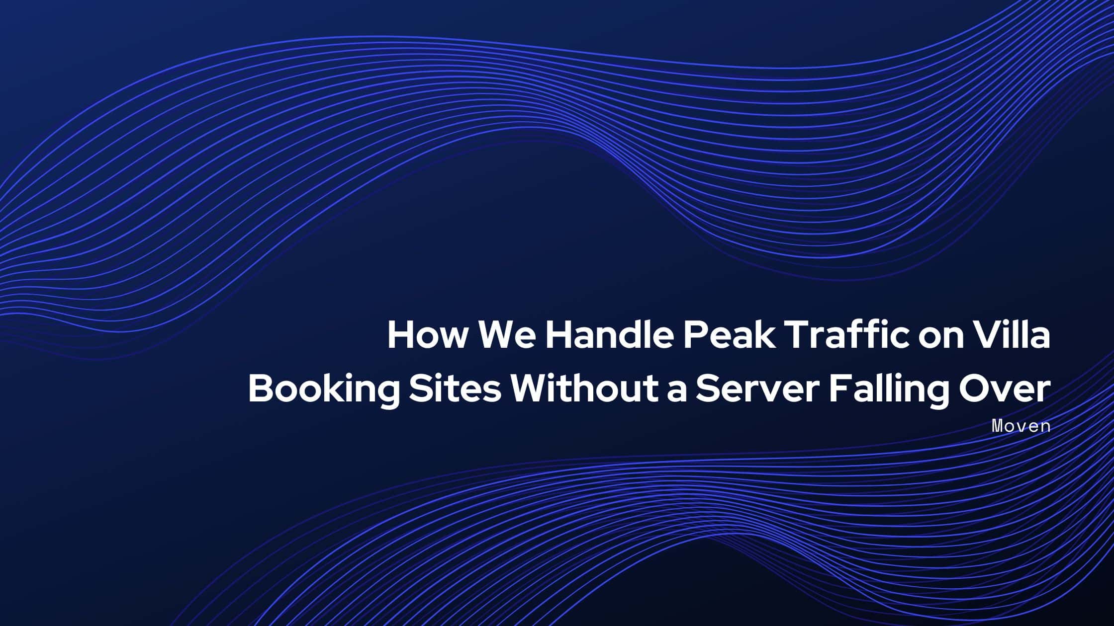 How We Handle Peak Traffic on Villa Booking Sites Without a Server Falling Over