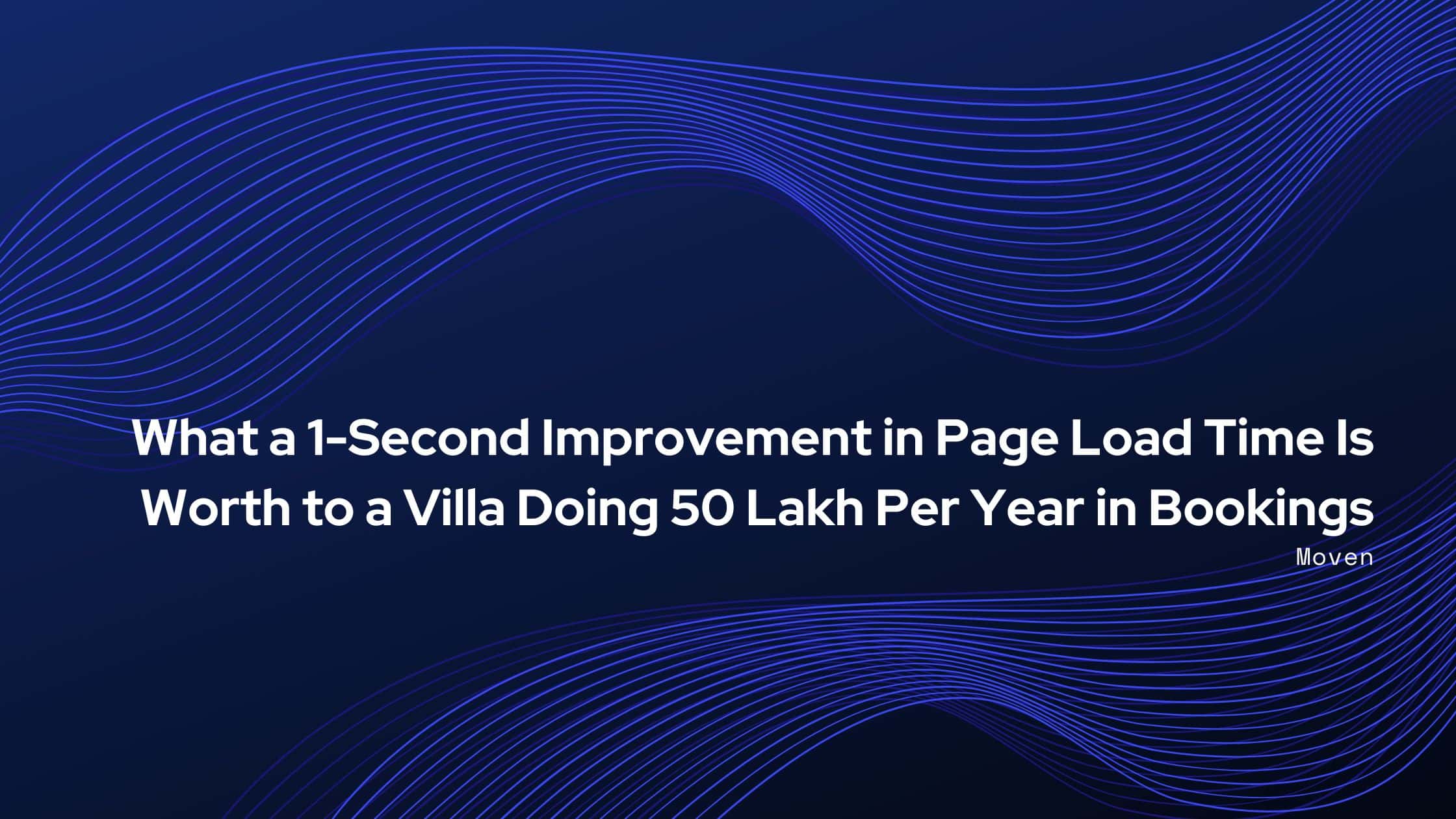 What a 1-Second Improvement in Page Load Time Is Worth to a Villa Doing 50 Lakh Per Year in Bookings