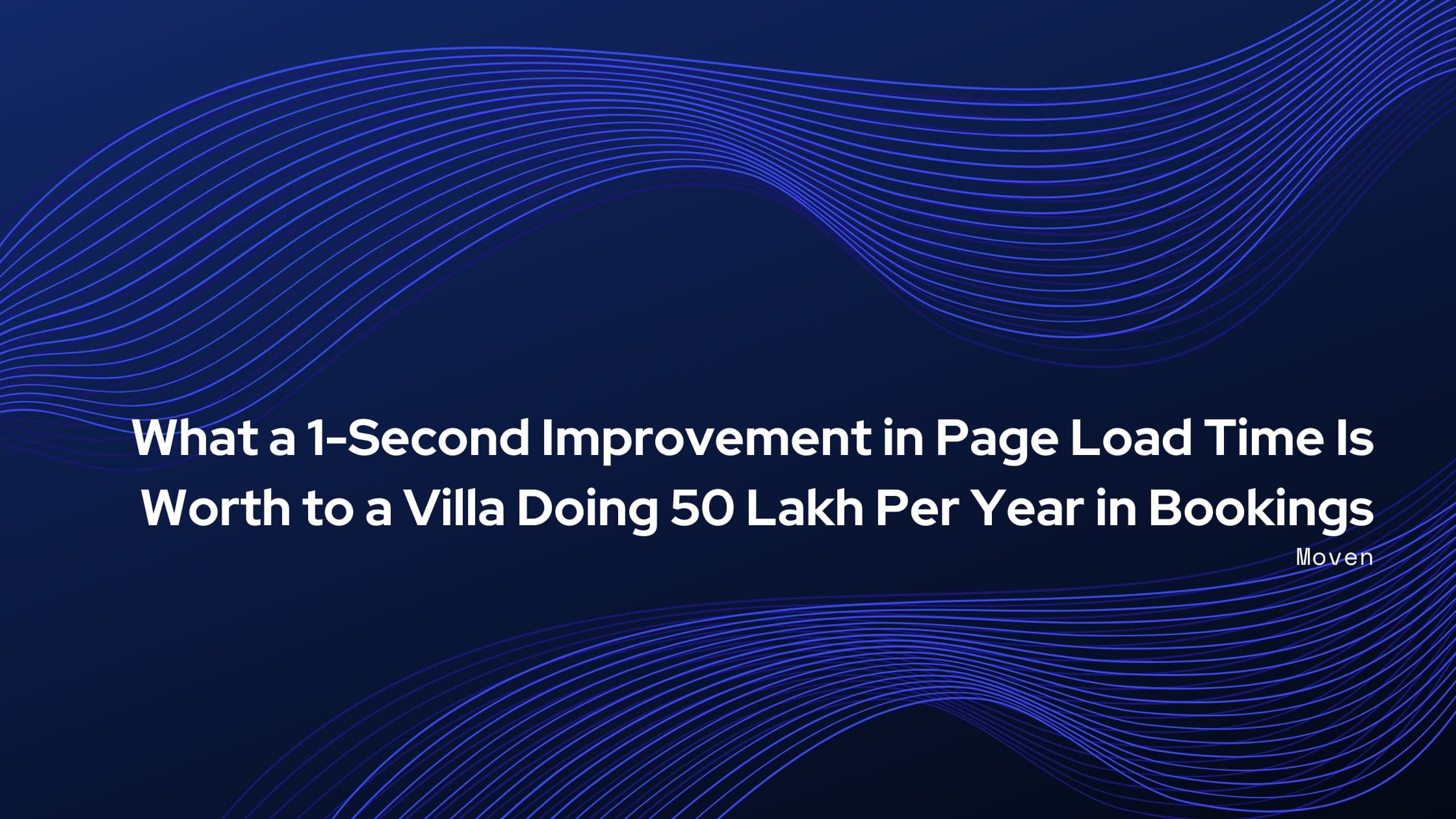 What a 1-Second Improvement in Page Load Time Is Worth to a Villa Doing 50 Lakh Per Year in Bookings