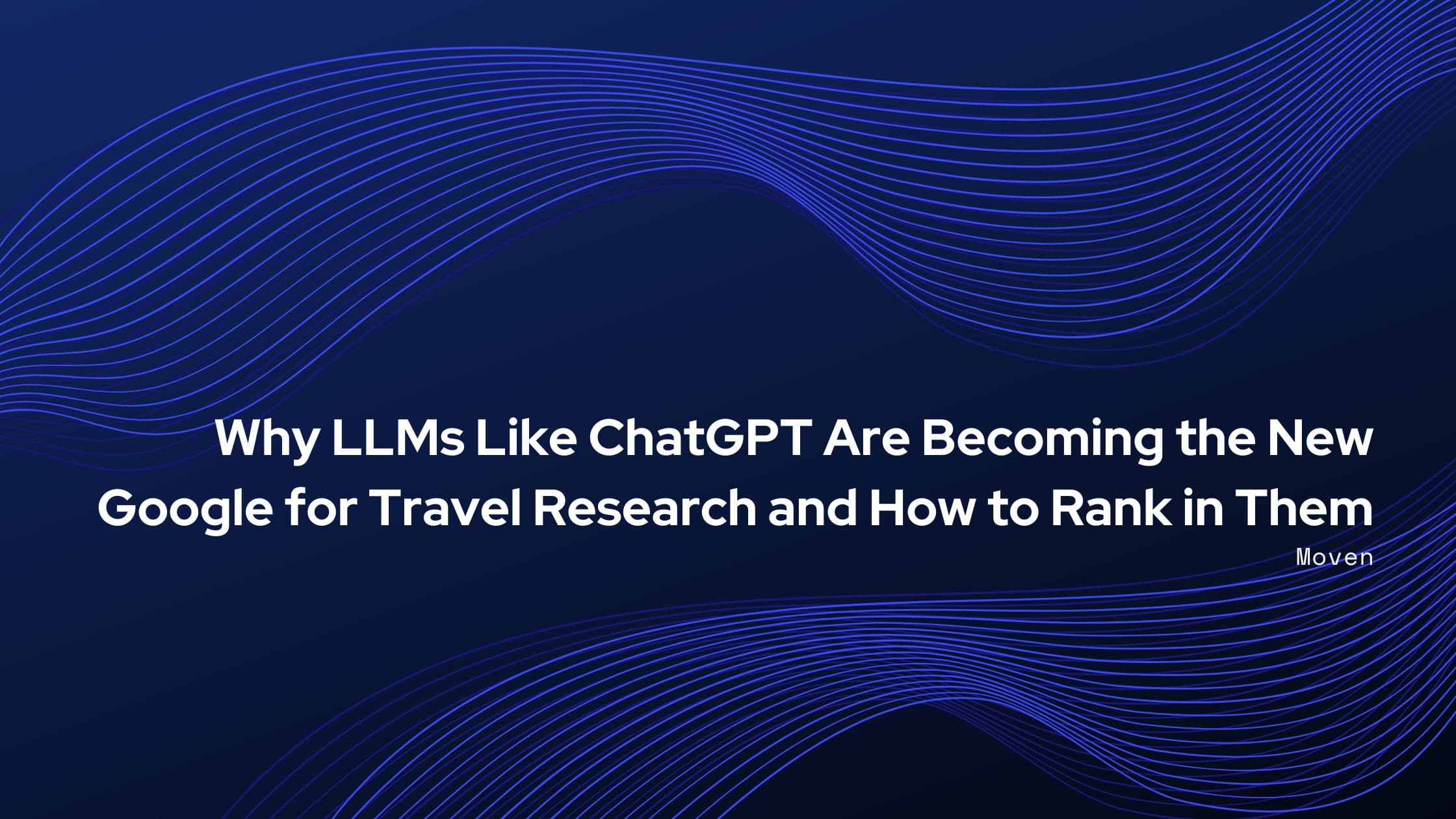 Why LLMs Like ChatGPT Are Becoming the New Google for Travel Research and How to Rank in Them