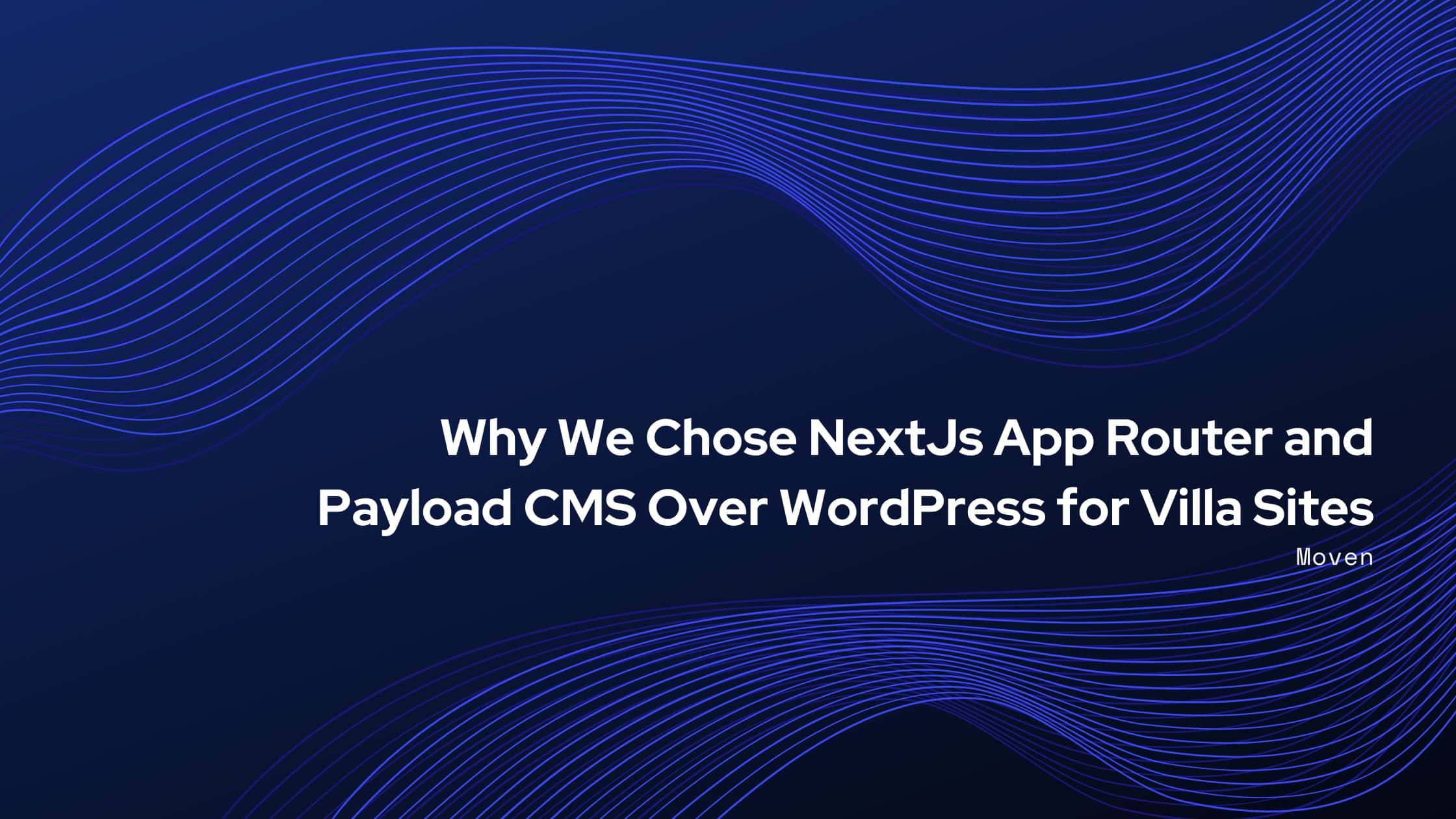 Why We Chose NextJs App Router and Payload CMS Over WordPress for Villa Sites